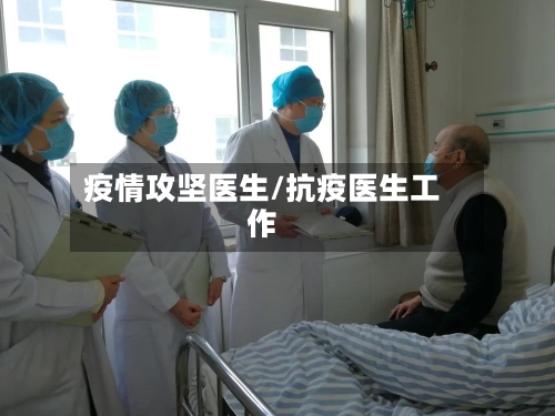 疫情攻坚医生/抗疫医生工作-第1张图片