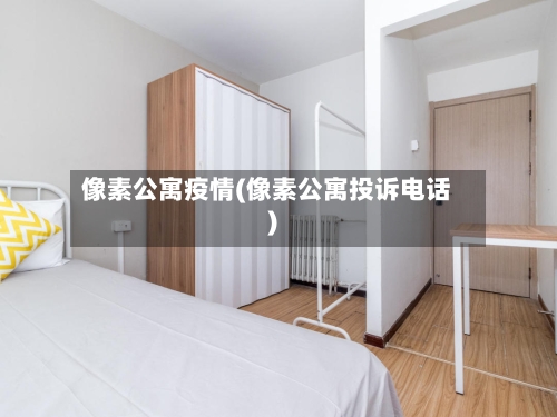 像素公寓疫情(像素公寓投诉电话)-第1张图片