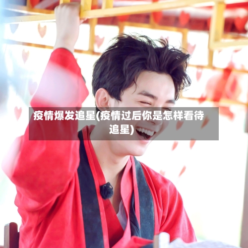 疫情爆发追星(疫情过后你是怎样看待追星)-第2张图片