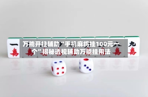 万能开挂辅助“手机麻将挂100元一个”揭秘透视辅助万能挂用法-第3张图片