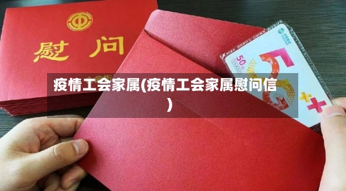 疫情工会家属(疫情工会家属慰问信)-第1张图片