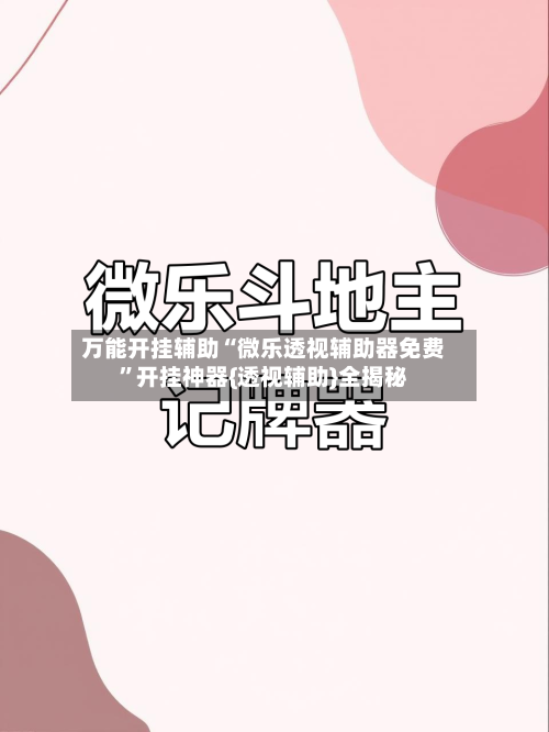 万能开挂辅助“微乐透视辅助器免费	”开挂神器{透视辅助}全揭秘-第2张图片