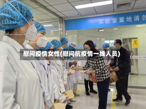 慰问疫情女性(慰问抗疫情一线人员)-第1张图片