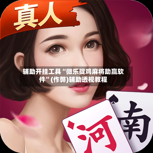 辅助开挂工具“微乐捉鸡麻将助赢软件”(作弊)辅助透视教程-第2张图片