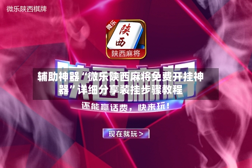 辅助神器“微乐陕西麻将免费开挂神器”详细分享装挂步骤教程-第1张图片