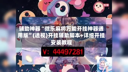 辅助神器“微乐麻将万能开挂神器通用版”(透视)开挂辅助脚本+详细开挂安装教程-第1张图片