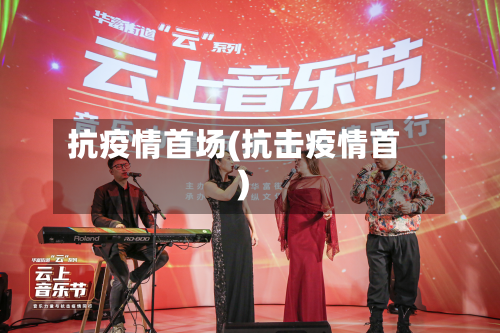 抗疫情首场(抗击疫情首)-第3张图片