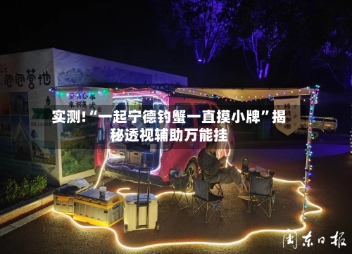 实测!“一起宁德钓蟹一直摸小牌”揭秘透视辅助万能挂-第1张图片