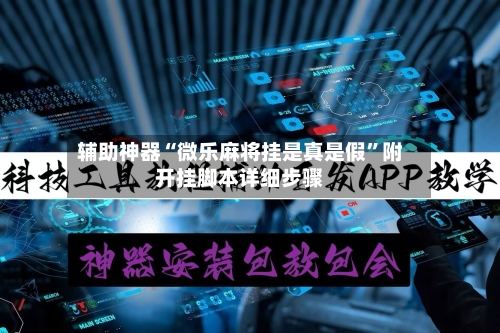 辅助神器“微乐麻将挂是真是假	”附开挂脚本详细步骤-第3张图片