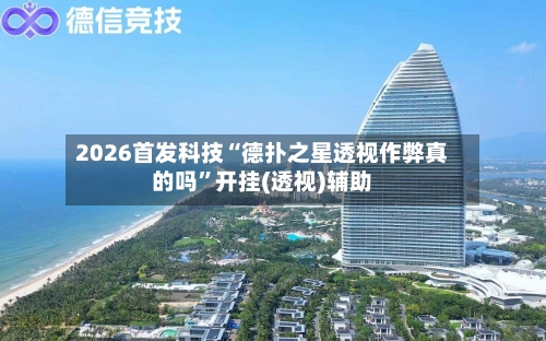 2026首发科技“德扑之星透视作弊真的吗”开挂(透视)辅助-第1张图片