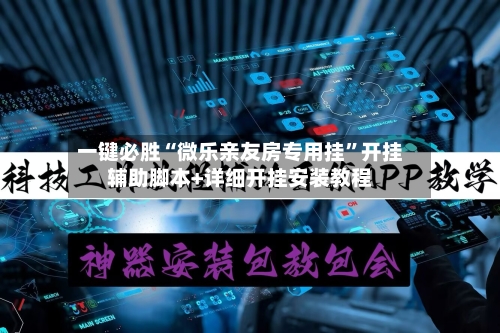 一键必胜“微乐亲友房专用挂”开挂辅助脚本+详细开挂安装教程-第2张图片