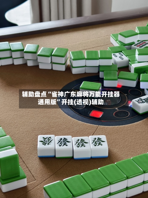 辅助盘点“雀神广东麻将万能开挂器通用版	”开挂(透视)辅助-第1张图片