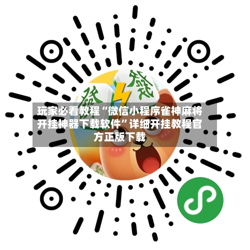 玩家必看教程“微信小程序雀神麻将开挂神器下载软件”详细开挂教程官方正版下载-第3张图片