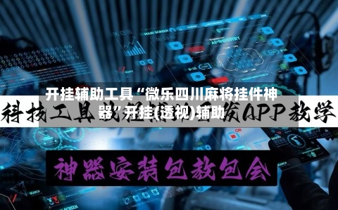 开挂辅助工具“微乐四川麻将挂件神器	”开挂(透视)辅助-第2张图片