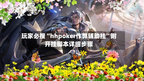 玩家必搜“hhpoker作弊辅助挂”附开挂脚本详细步骤-第1张图片