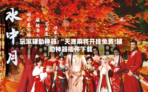 玩家辅助神器:“天涯麻将开挂免费!辅助神器插件下载-第2张图片