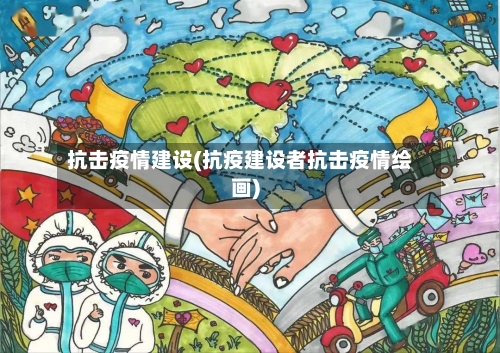 抗击疫情建设(抗疫建设者抗击疫情绘画)-第1张图片