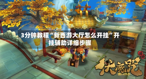 3分钟教程“新西游大厅怎么开挂”开挂辅助详细步骤-第1张图片