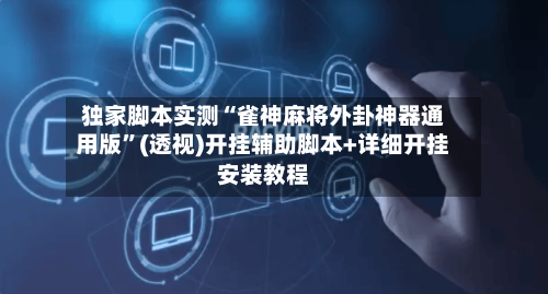 独家脚本实测“雀神麻将外卦神器通用版”(透视)开挂辅助脚本+详细开挂安装教程-第1张图片