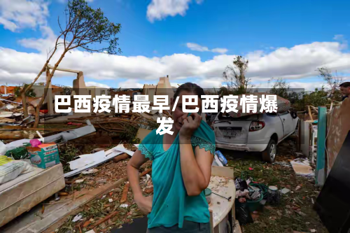 巴西疫情最早/巴西疫情爆发-第3张图片