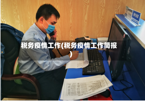 税务疫情工作(税务疫情工作简报)-第2张图片