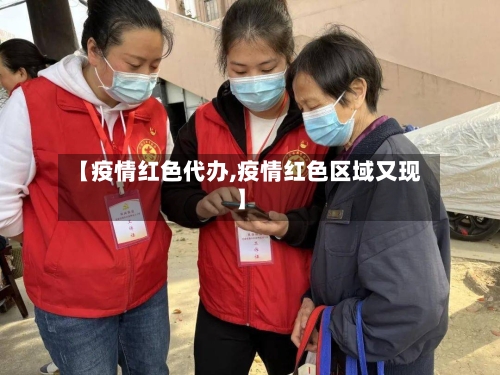 【疫情红色代办,疫情红色区域又现】-第1张图片
