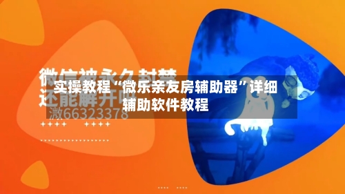 实操教程“微乐亲友房辅助器”详细辅助软件教程-第3张图片