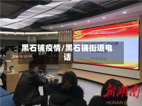 黑石铺疫情/黑石铺街道电话-第2张图片