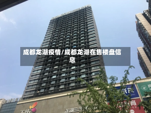 成都龙湖疫情/成都龙湖在售楼盘信息-第2张图片