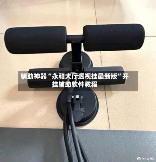 辅助神器“永和大厅透视挂最新版	”开挂辅助软件教程-第2张图片