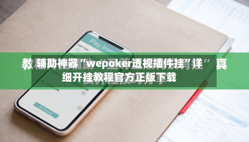 辅助神器“wepoker透视插件挂	”详细开挂教程官方正版下载-第1张图片