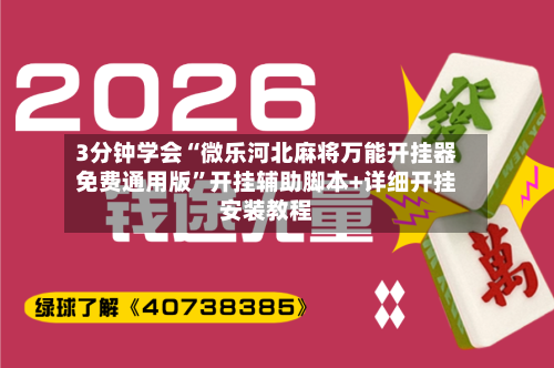 3分钟学会“微乐河北麻将万能开挂器免费通用版	”开挂辅助脚本+详细开挂安装教程-第1张图片