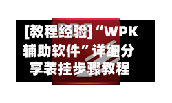 [教程经验]“WPK辅助软件”详细分享装挂步骤教程-第1张图片