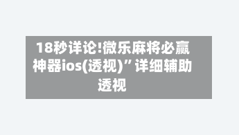 18秒详论!微乐麻将必赢神器ios(透视)”详细辅助透视-第3张图片