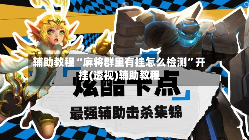 辅助教程“麻将群里有挂怎么检测”开挂(透视)辅助教程-第1张图片