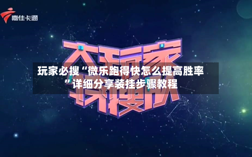 玩家必搜“微乐跑得快怎么提高胜率”详细分享装挂步骤教程-第1张图片