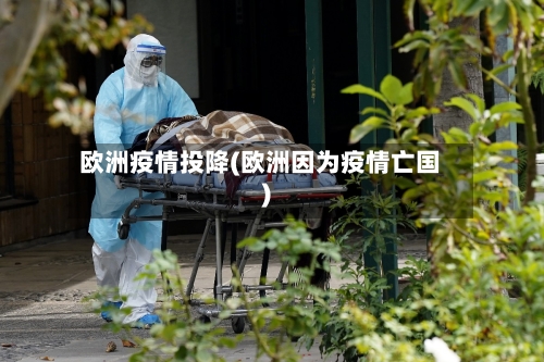 欧洲疫情投降(欧洲因为疫情亡国)-第1张图片