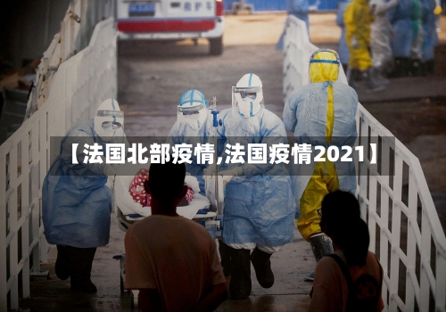 【法国北部疫情,法国疫情2021】-第2张图片