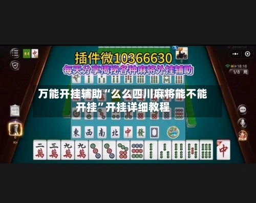 万能开挂辅助“么么四川麻将能不能开挂”开挂详细教程-第3张图片