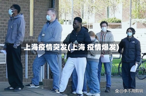 上海疫情突发(上海 疫情爆发)-第2张图片