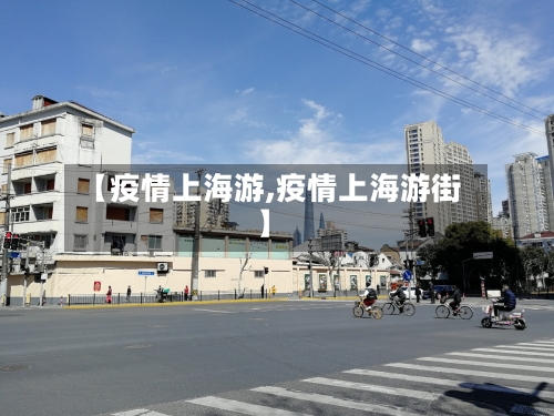 【疫情上海游,疫情上海游街】-第2张图片