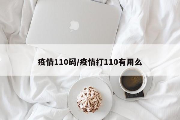 疫情110码/疫情打110有用么