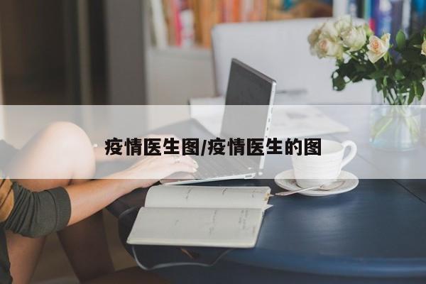 疫情医生图/疫情医生的图