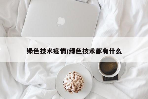 绿色技术疫情/绿色技术都有什么