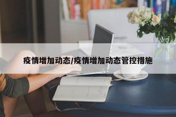 疫情增加动态/疫情增加动态管控措施